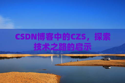 CSDN博客中的CZS，探索技术之路的启示